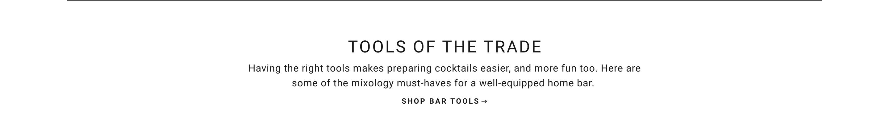 Tools of the Trade | Having the right tools makes preparing cocktails easier, and more fun too. Here are some of the mixology must-haves for a well-equipped home bar. | Shop Bar Tools
